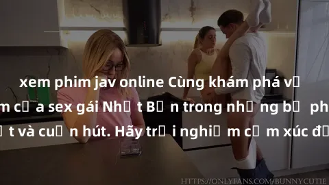 xem phim jav online Cùng khám phá vẻ đẹp và sức gợi cảm của sex gái Nhật Bản trong những bộ phim đầy nghệ thuật và cuốn hút. Hãy trải nghiệm cảm xúc đầy mới mẻ và sống động từ những cảnh quay tinh tế 