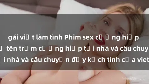 gái việt làm tình Phim sex cưỡng hiếp vietsub: Nữ sinh bị tên trộm cưỡng hiếp tại nhà và câu chuyện đầy kịch tính của vietsub