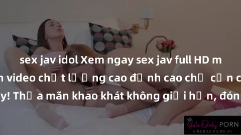 sex jav idol Xem ngay sex jav full HD miễn phí - Hàng ngàn video chất lượng cao đỉnh cao chỉ cần click vào ngay! Thỏa mãn khao khát không giới hạn, đón chờ những trải nghiệm mới lạ!