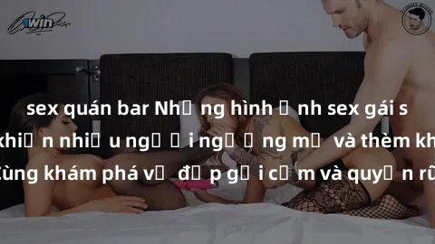 sex quán bar Những hình ảnh sex gái sinh viên Việt Nam khiến nhiều người ngưỡng mộ và thèm khát. Cùng khám phá vẻ đẹp gợi cảm và quyến rũ của những cô gái trẻ này.