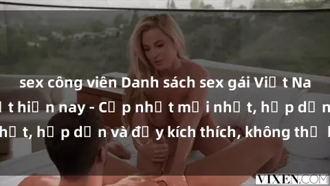 sex công viên Danh sách sex gái Việt Nam sinh viên hot nhất hiện nay - Cập nhật mới nhất, hấp dẫn và đầy kích thích, không thể bỏ qua!