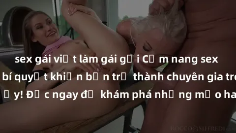 sex gái việt làm gái gọi Cẩm nang sex không che: Những bí quyết khiến bạn trở thành chuyên gia trong chuyện ấy! Đọc ngay để khám phá những mẹo hay và bí quyết tình dục không che.