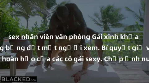 sex nhân viên văn phòng Gái xinh khỏa thân khoe dáng nóng bỏng đốt mắt người xem. Bí quyết giữ vóc dáng hoàn hảo của các cô gái sexy. Chụp ảnh nude tự tin không sợ lộ hàng.
