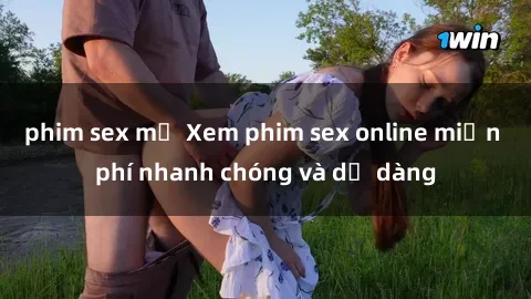 phim sex mỹ Xem phim sex online miễn phí nhanh chóng và dễ dàng