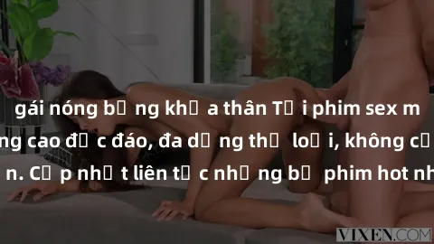 gái nóng bỏng khỏa thân Tải phim sex miễn phí chất lượng cao độc đáo, đa dạng thể loại, không cần đăng ký tài khoản. Cập nhật liên tục những bộ phim hot nhất trên thị trường. Sự lựa chọn hàng đầu cho 