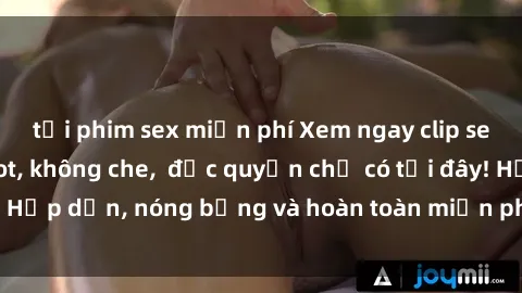 tải phim sex miễn phí Xem ngay clip sex không che cực hot, không che,  độc quyền chỉ có tại đây! Hấp dẫn, nóng bỏng và hoàn toàn miễn phí, không thể bỏ qua!