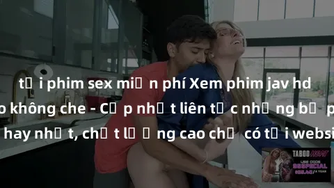 tải phim sex miễn phí Xem phim jav hd miễn phí đỉnh cao không che - Cập nhật liên tục những bộ phim sex hay nhất, chất lượng cao chỉ có tại website chuyên nghiệp hàng đầu.