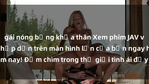 gái nóng bỏng khỏa thân Xem phim JAV vietsub mới nhất và hấp dẫn trên màn hình lớn của bạn ngay hôm nay! Đắm chìm trong thế giới tình ái đầy nóng bỏng và kích thích.