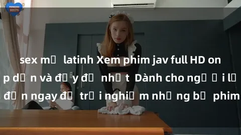 sex mỹ latinh Xem phim jav full HD online miễn phí - Hấp dẫn và đầy đủ nhất  Dành cho người lớn, đến ngay để trải nghiệm những bộ phim hấp dẫn và hấp dẫn.