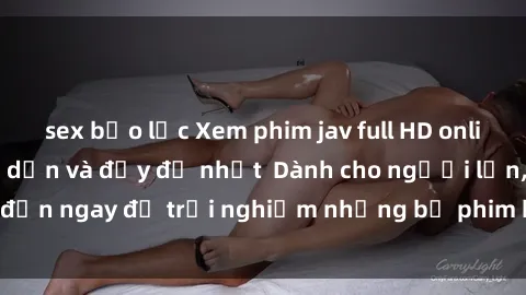 sex bạo lực Xem phim jav full HD online miễn phí - Hấp dẫn và đầy đủ nhất  Dành cho người lớn, đến ngay để trải nghiệm những bộ phim hấp dẫn và hấp dẫn.