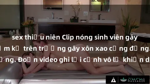 sex thiếu niên Clip nóng sinh viên gây sốc: Hành động cấm kỵ trên trường gây xôn xao cộng đồng. Đoạn video ghi lại cảnh vô lễ khiến dư luận bức xúc.