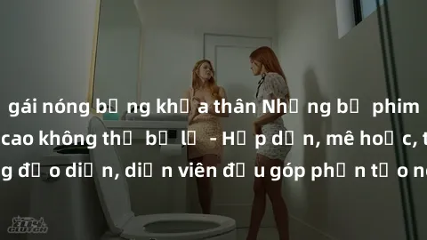 gái nóng bỏng khỏa thân Những bộ phim sex gái già đỉnh cao không thể bỏ lỡ - Hấp dẫn, mê hoặc, từng đạo diễn, diễn viên đều góp phần tạo nên sự hấp dẫn, kích thích.