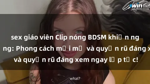 sex giáo viên Clip nóng BDSM khiến người xem phát cuồng: Phong cách mới mẻ và quyến rũ đáng xem ngay lập tức!