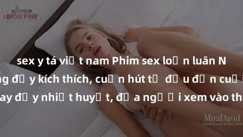 sex y tá việt nam Phim sex loạn luân Nhật Bản: Hành động đầy kích thích, cuốn hút từ đầu đến cuối. Những cảnh quay đầy nhiệt huyết, đưa người xem vào thế giới độc đáo của tình thân. Đừng bỏ lỡ!
