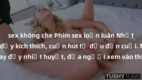sex không che Phim sex loạn luân Nhật Bản: Hành động đầy kích thích, cuốn hút từ đầu đến cuối. Những cảnh quay đầy nhiệt huyết, đưa người xem vào thế giới độc đáo của tình thân. Đừng bỏ lỡ!