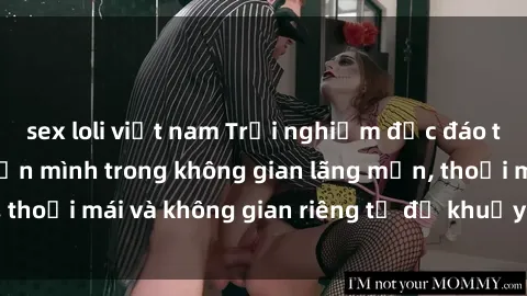 sex loli việt nam Trải nghiệm độc đáo tại sex nhà nghỉ: ẩn mình trong không gian lãng mạn, thoải mái và không gian riêng tư để khuấy động tình ái.