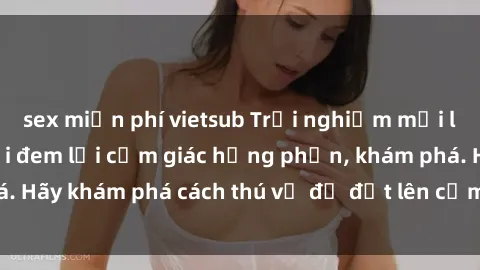 sex miễn phí vietsub Trải nghiệm mới lạ: Sex trong xe hơi đem lại cảm giác hưng phấn, khám phá. Hãy khám phá cách thú vị để đốt lên cảm xúc trong cuộc tình!