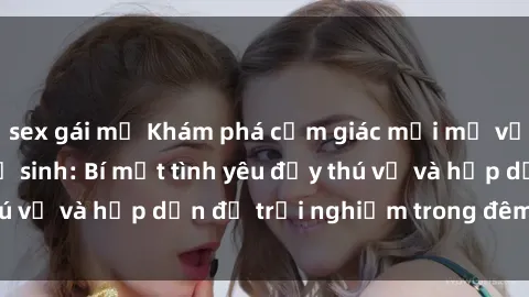 sex gái mỹ Khám phá cảm giác mới mẻ với sex trong nhà vệ sinh: Bí mật tình yêu đầy thú vị và hấp dẫn để trải nghiệm trong đêm hôm nay!