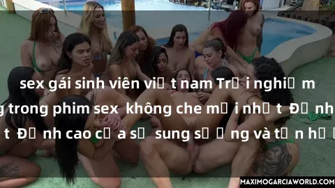 sex gái sinh viên việt nam Trải nghiệm cực kỳ nóng bỏng trong phim sex  không che mới nhất  Đỉnh cao của sự sung sướng và tận hưởng chân thật
