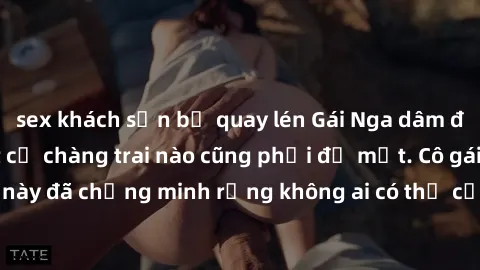 sex khách sạn bị quay lén Gái Nga dâm đãng khiến tim bất cứ chàng trai nào cũng phải đỏ mặt. Cô gái xinh đẹp này đã chứng minh rằng không ai có thể cưỡng lại khi cô làm tình đắm say.
