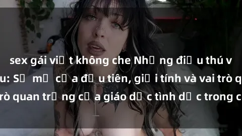 sex gái việt không che Những điều thú vị về sex ở Bắc Âu: Sự mở cửa đầu tiên, giới tính và vai trò quan trọng của giáo dục tình dục trong các quốc gia này.