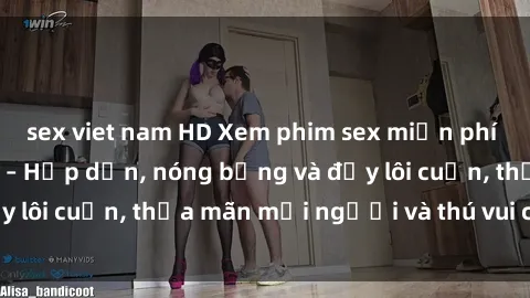 sex viet nam HD Xem phim sex miễn phí online ngay tại đây – Hấp dẫn, nóng bỏng và đầy lôi cuốn, thỏa mãn mọi người và thú vui của bạn!