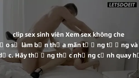 clip sex sinh viên Xem sex không che HD miễn phí đảm bảo sẽ làm bạn thỏa mãn tưởng tượng và nhu cầu tình dục. Hãy thưởng thức những cảnh quay hấp dẫn và mãnh liệt ngay bây giờ!