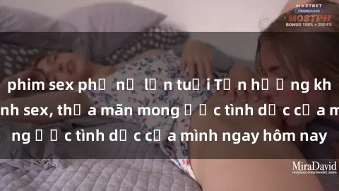 phim sex phụ nữ lớn tuổi Tận hưởng khoái cảm với gái xinh sex, thỏa mãn mong ước tình dục của mình ngay hôm nay