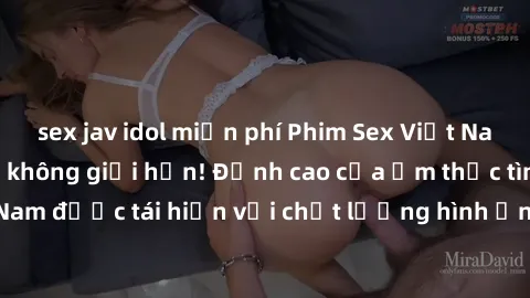 sex jav idol miễn phí Phim Sex Việt Nam HD - Xem ngay và không giới hạn! Đỉnh cao của ẩm thực tình dục Việt Nam được tái hiện với chất lượng hình ảnh sắc nét. Hãy thưởng thức ngay!