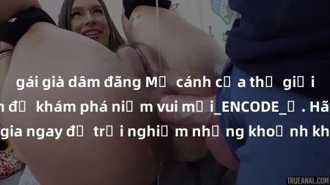 gái già dâm đãng Mở cánh cửa thế giới sex MILF Việt Nam để khám phá niềm vui mới_ENCODE_. Hãy tham gia ngay để trải nghiệm những khoảnh khắc đầy kích thích và đam mê.