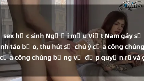 sex học sinh Người mẫu Việt Nam gây sốt với loạt shoot ảnh táo bạo, thu hút sự chú ý của công chúng bằng vẻ đẹp quyến rũ và gợi cảm.